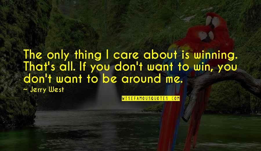 Don't Care About Me Quotes By Jerry West: The only thing I care about is winning. Don't Care About Me Quotes By Jerry West: The only thing I care about is winning.
