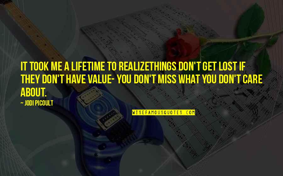 Don't Care About Me Quotes By Jodi Picoult: It took me a lifetime to realizethings don't Don't Care About Me Quotes By Jodi Picoult: It took me a lifetime to realizethings don't