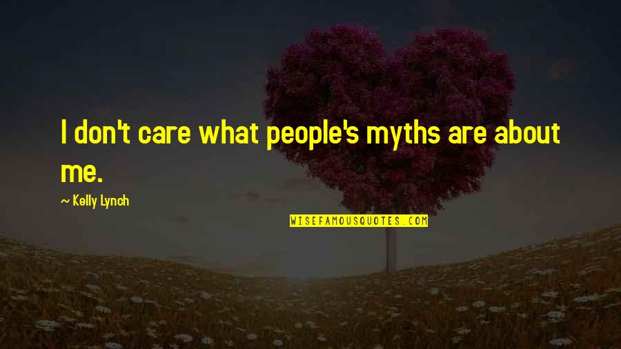 Don't Care About Me Quotes By Kelly Lynch: I don't care what people's myths are about Don't Care About Me Quotes By Kelly Lynch: I don't care what people's myths are about