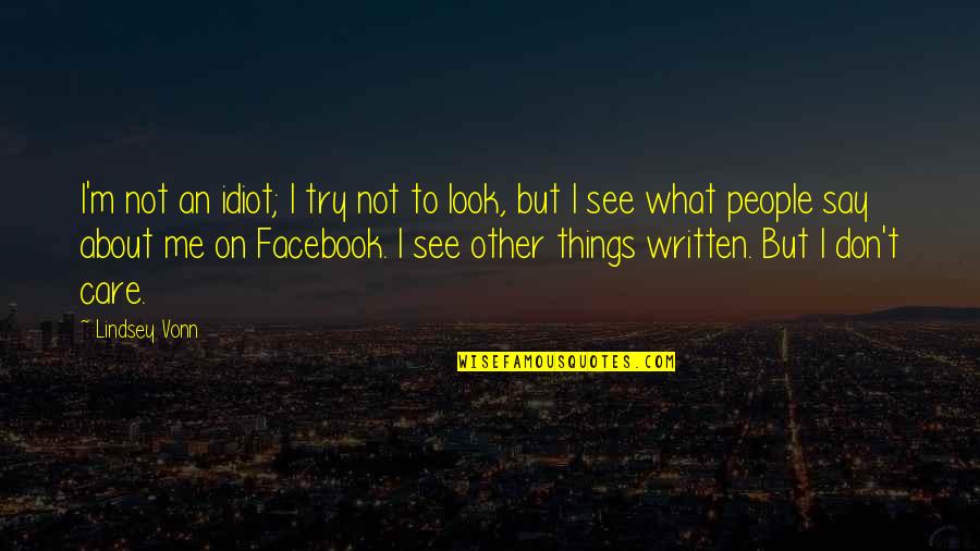 Don't Care About Me Quotes By Lindsey Vonn: I'm not an idiot; I try not to Don't Care About Me Quotes By Lindsey Vonn: I'm not an idiot; I try not to
