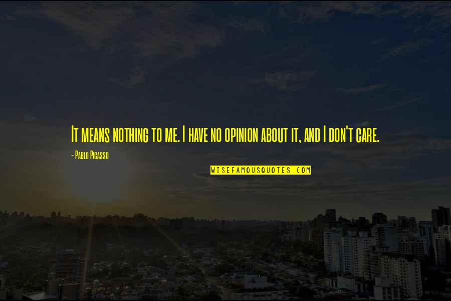 Don't Care About Me Quotes By Pablo Picasso: It means nothing to me. I have no