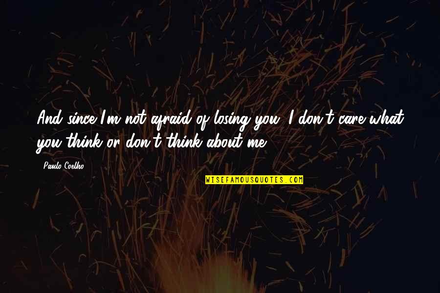 Don't Care About Me Quotes By Paulo Coelho: And since I'm not afraid of losing you, Don't Care About Me Quotes By Paulo Coelho: And since I'm not afraid of losing you,