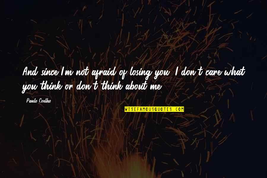 Don't Care About Me Quotes By Paulo Coelho: And since I'm not afraid of losing you,