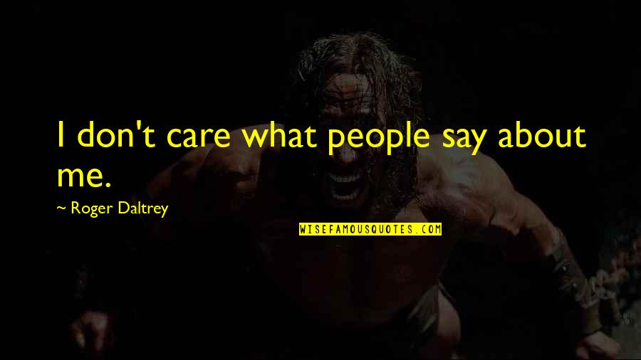 Don't Care About Me Quotes By Roger Daltrey: I don't care what people say about me.