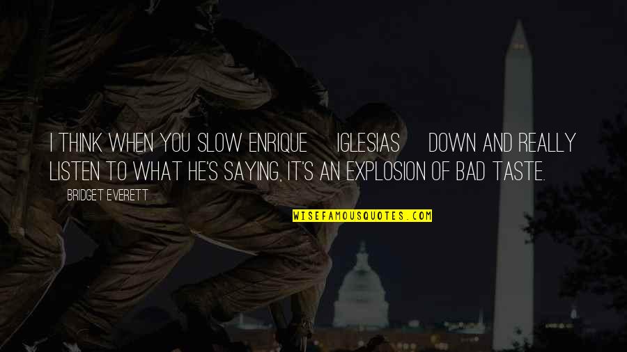 Dont Care About Someone Who Doesnt Care About You Quotes By Bridget Everett: I think when you slow Enrique [Iglesias] down