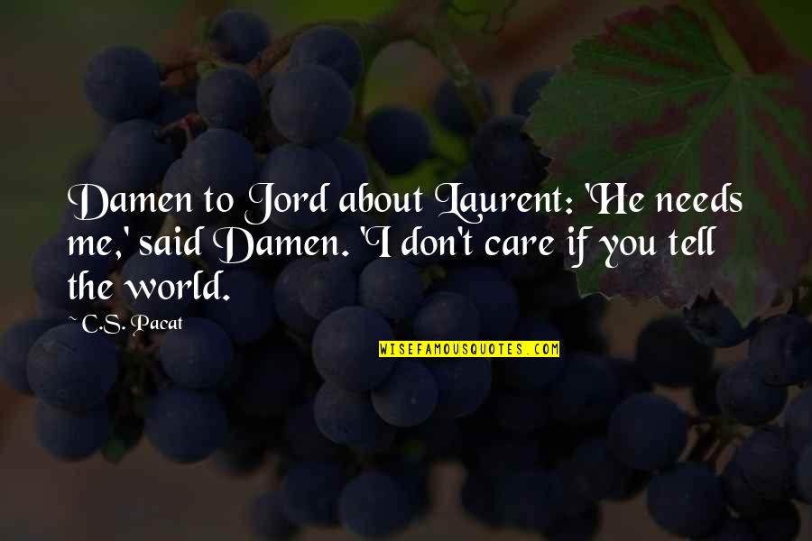 Don't Care About World Quotes By C.S. Pacat: Damen to Jord about Laurent: 'He needs me,'