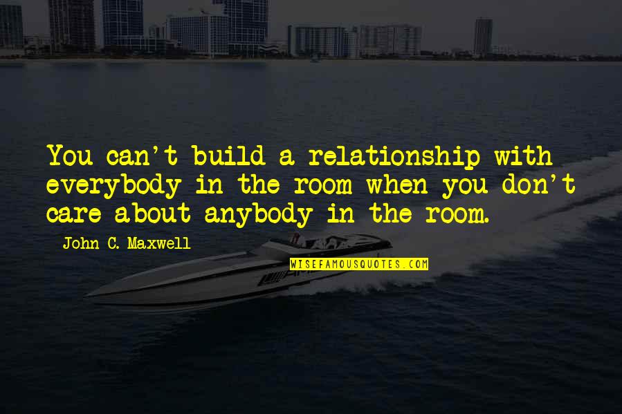 Dont Care About You Quotes By John C. Maxwell: You can't build a relationship with everybody in