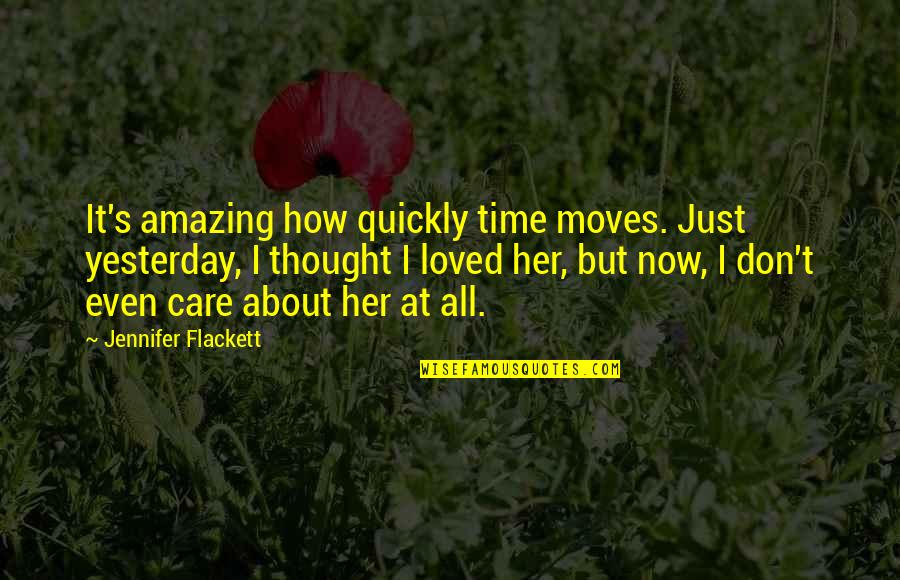 Don't Care At All Quotes By Jennifer Flackett: It's amazing how quickly time moves. Just yesterday,