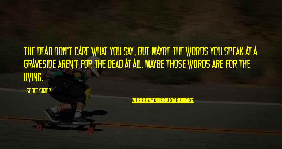 Don't Care At All Quotes By Scott Sigler: The dead don't care what you say, but