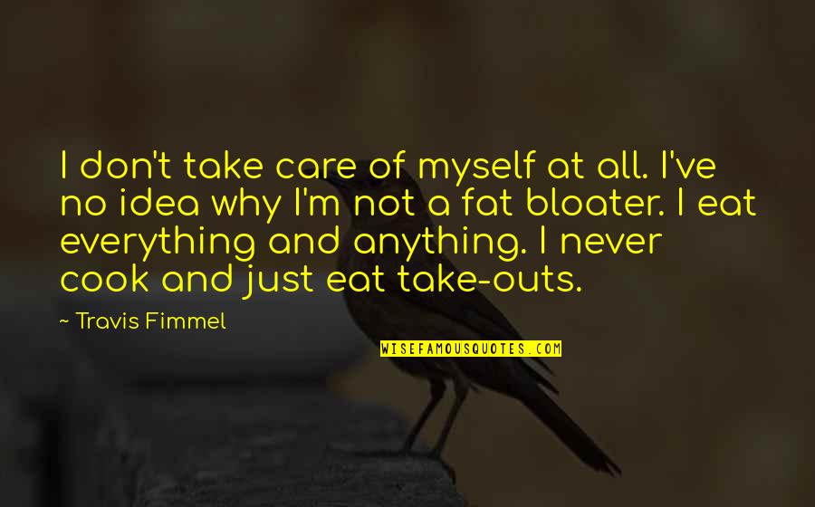 Don't Care At All Quotes By Travis Fimmel: I don't take care of myself at all.