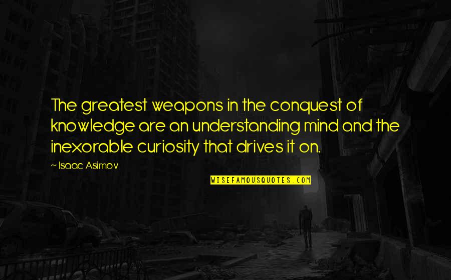 Dont Care Attitude Quotes By Isaac Asimov: The greatest weapons in the conquest of knowledge