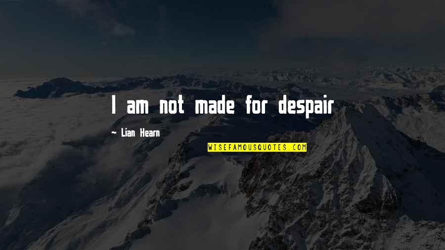 Dont Care For Anyone Quotes By Lian Hearn: I am not made for despair Dont Care For Anyone Quotes By Lian Hearn: I am not made for despair