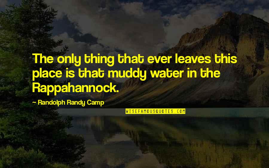 Dont Care For Anyone Quotes By Randolph Randy Camp: The only thing that ever leaves this place Dont Care For Anyone Quotes By Randolph Randy Camp: The only thing that ever leaves this place