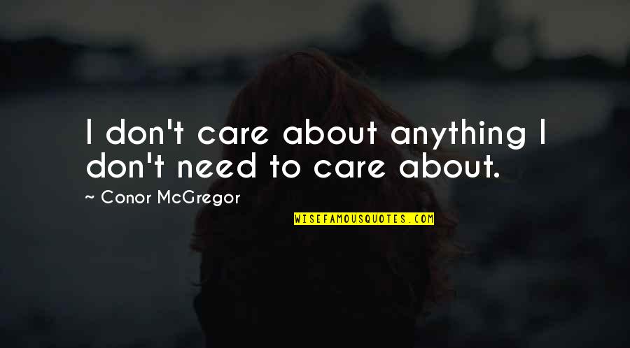 Dont Care For U Quotes By Conor McGregor: I don't care about anything I don't need