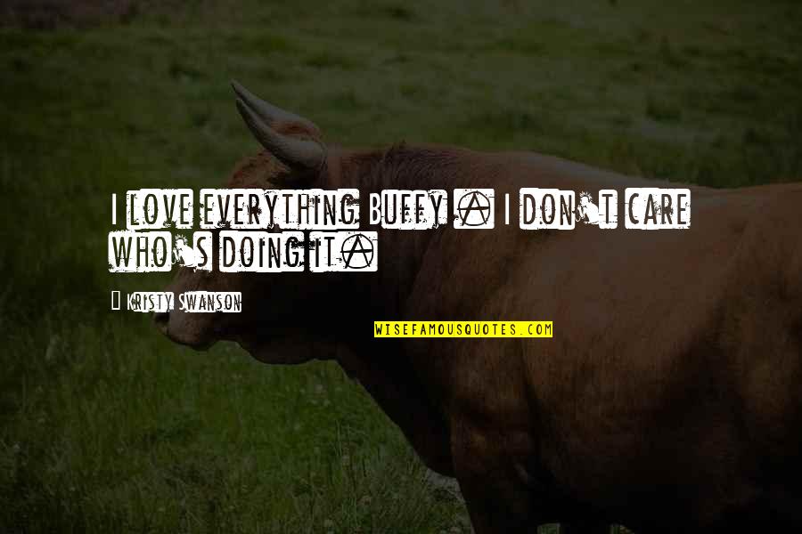 Dont Care For U Quotes By Kristy Swanson: I love everything Buffy . I don't care
