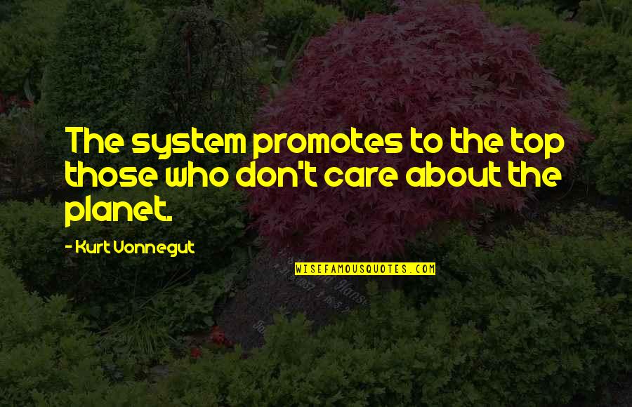 Dont Care For U Quotes By Kurt Vonnegut: The system promotes to the top those who