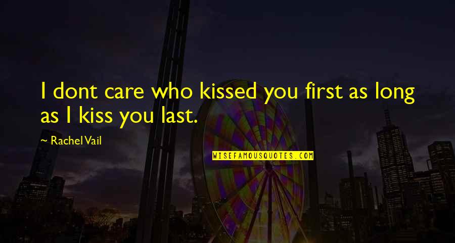 Dont Care For U Quotes By Rachel Vail: I dont care who kissed you first as