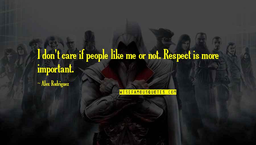 Don't Care More Quotes By Alex Rodriguez: I don't care if people like me or