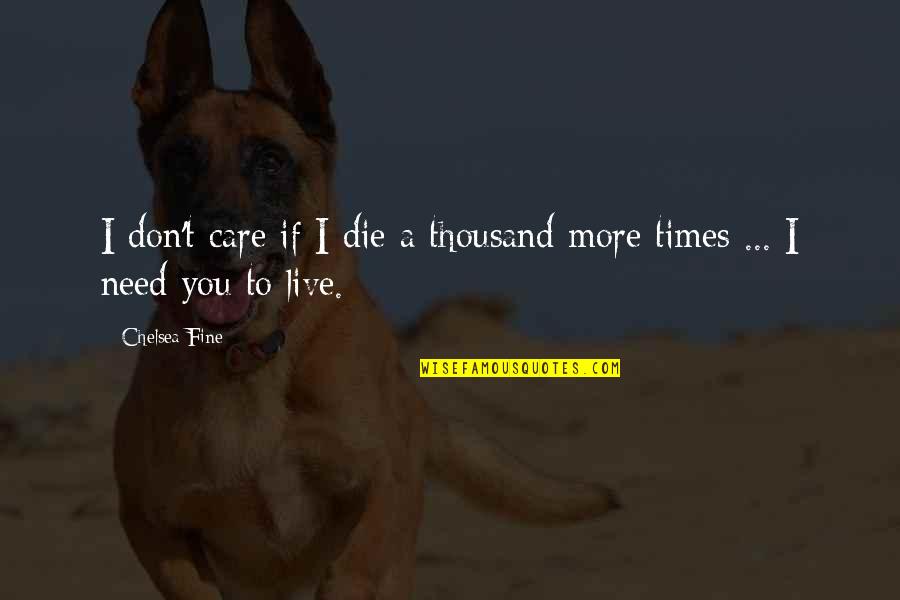 Don't Care More Quotes By Chelsea Fine: I don't care if I die a thousand