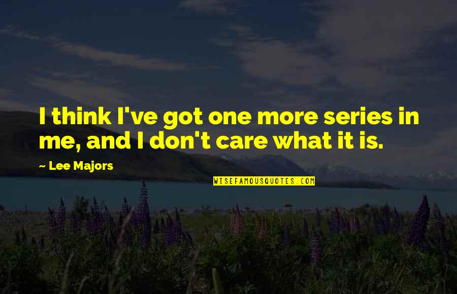 Don't Care More Quotes By Lee Majors: I think I've got one more series in