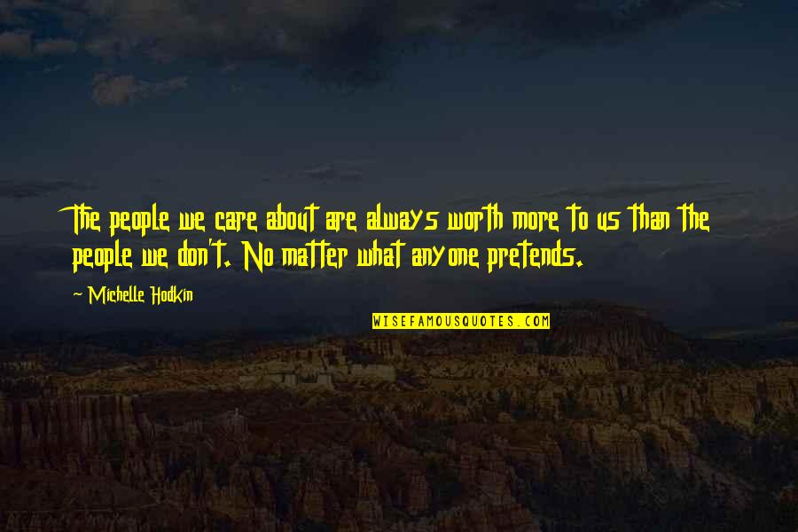 Don't Care More Quotes By Michelle Hodkin: The people we care about are always worth