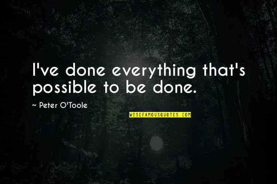 Don't Care Others Think Quotes By Peter O'Toole: I've done everything that's possible to be done. Don't Care Others Think Quotes By Peter O'Toole: I've done everything that's possible to be done.