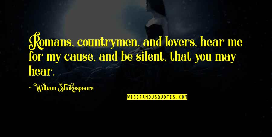 Don't Care What You Think About Me Quotes By William Shakespeare: Romans, countrymen, and lovers, hear me for my