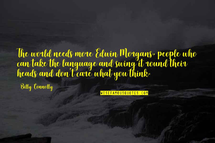 Don't Care What You Think Quotes By Billy Connolly: The world needs more Edwin Morgans, people who