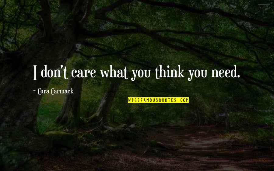 Don't Care What You Think Quotes By Cora Carmack: I don't care what you think you need.