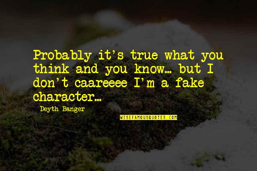 Don't Care What You Think Quotes By Deyth Banger: Probably it's true what you think and you