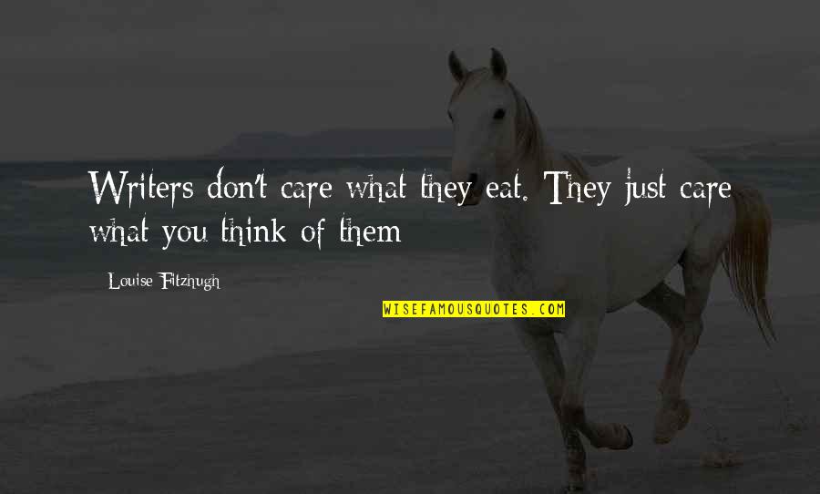 Don't Care What You Think Quotes By Louise Fitzhugh: Writers don't care what they eat. They just