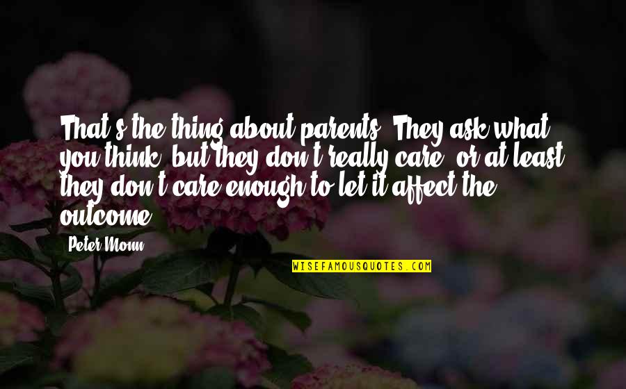 Don't Care What You Think Quotes By Peter Monn: That's the thing about parents. They ask what