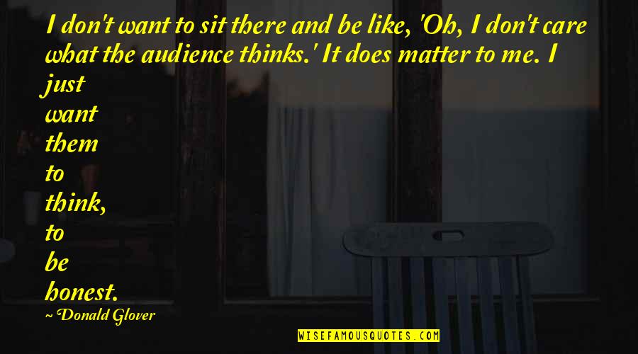 Don't Care You Think Me Quotes By Donald Glover: I don't want to sit there and be Don't Care You Think Me Quotes By Donald Glover: I don't want to sit there and be