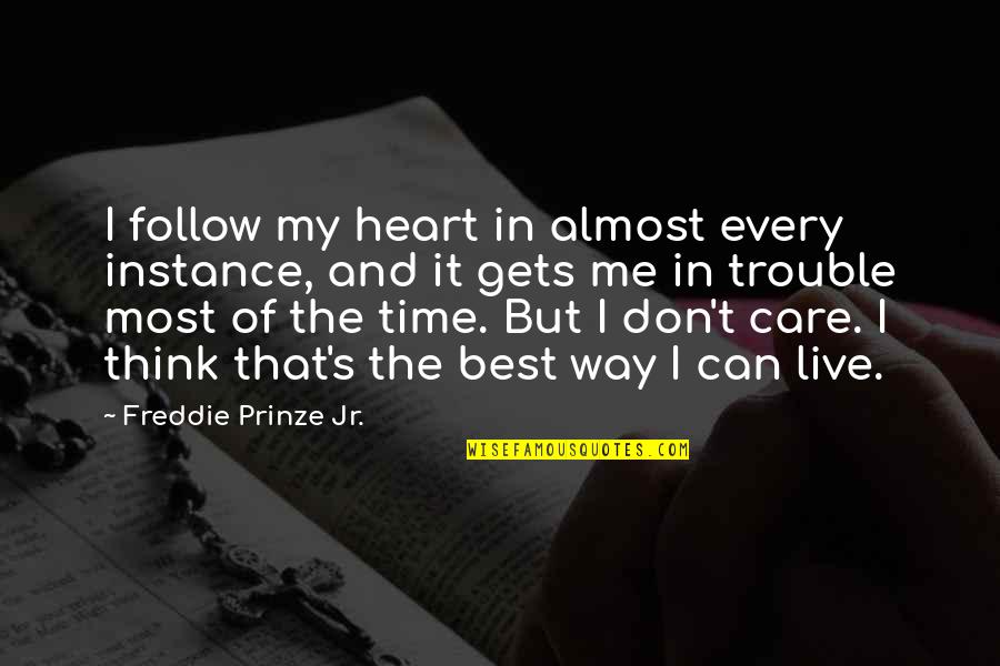 Don't Care You Think Me Quotes By Freddie Prinze Jr.: I follow my heart in almost every instance, Don't Care You Think Me Quotes By Freddie Prinze Jr.: I follow my heart in almost every instance,