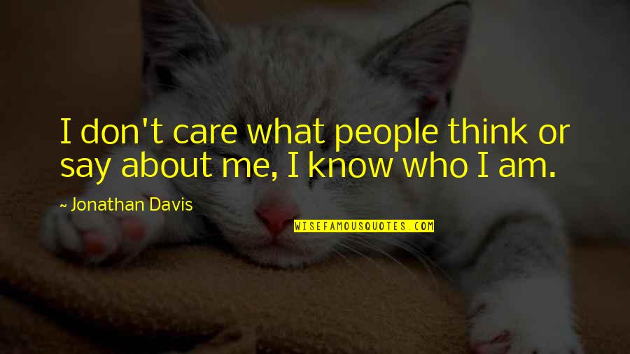 Don't Care You Think Me Quotes By Jonathan Davis: I don't care what people think or say Don't Care You Think Me Quotes By Jonathan Davis: I don't care what people think or say