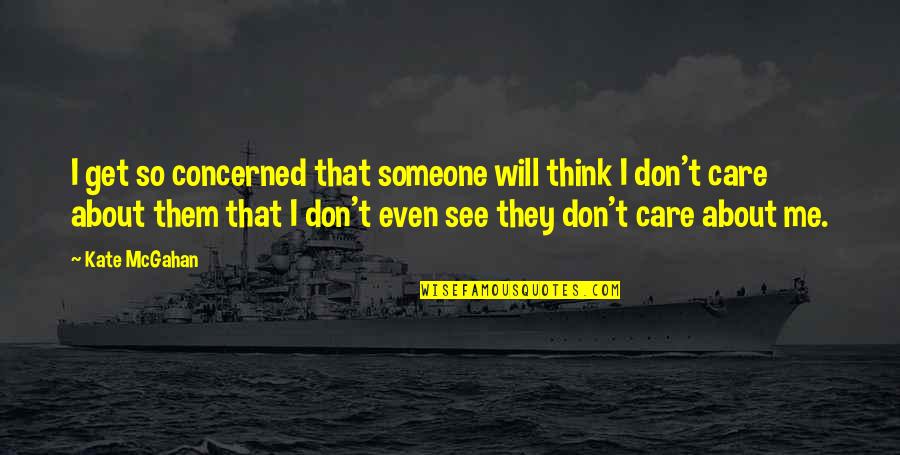 Don't Care You Think Me Quotes By Kate McGahan: I get so concerned that someone will think Don't Care You Think Me Quotes By Kate McGahan: I get so concerned that someone will think