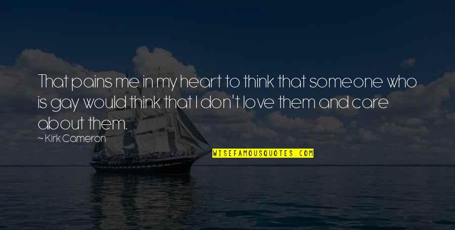 Don't Care You Think Me Quotes By Kirk Cameron: That pains me in my heart to think Don't Care You Think Me Quotes By Kirk Cameron: That pains me in my heart to think