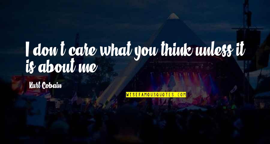 Don't Care You Think Me Quotes By Kurt Cobain: I don't care what you think unless it