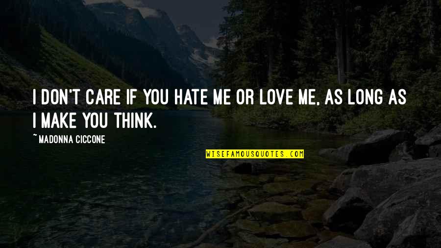 Don't Care You Think Me Quotes By Madonna Ciccone: I don't care if you hate me or Don't Care You Think Me Quotes By Madonna Ciccone: I don't care if you hate me or