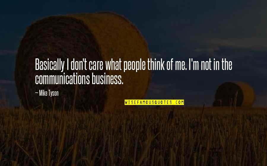 Don't Care You Think Me Quotes By Mike Tyson: Basically I don't care what people think of Don't Care You Think Me Quotes By Mike Tyson: Basically I don't care what people think of