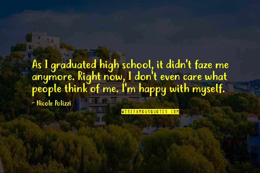 Don't Care You Think Me Quotes By Nicole Polizzi: As I graduated high school, it didn't faze