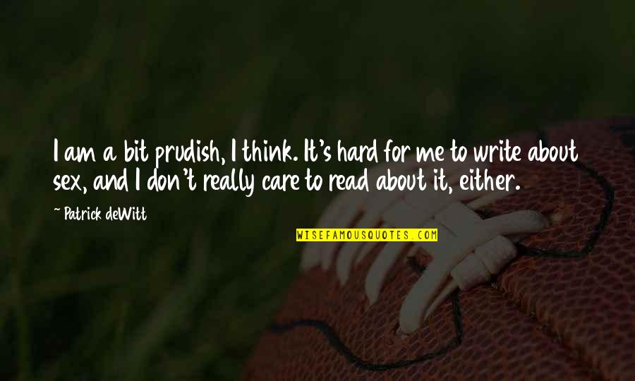 Don't Care You Think Me Quotes By Patrick DeWitt: I am a bit prudish, I think. It's