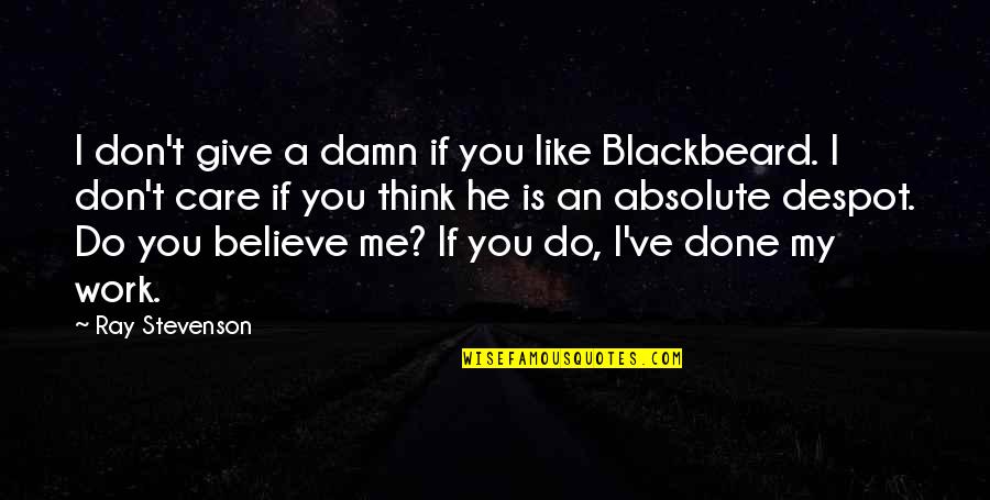 Don't Care You Think Me Quotes By Ray Stevenson: I don't give a damn if you like