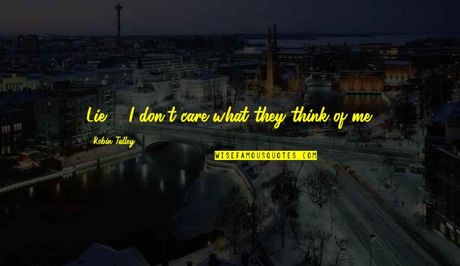 Don't Care You Think Me Quotes By Robin Talley: Lie #3I don't care what they think of