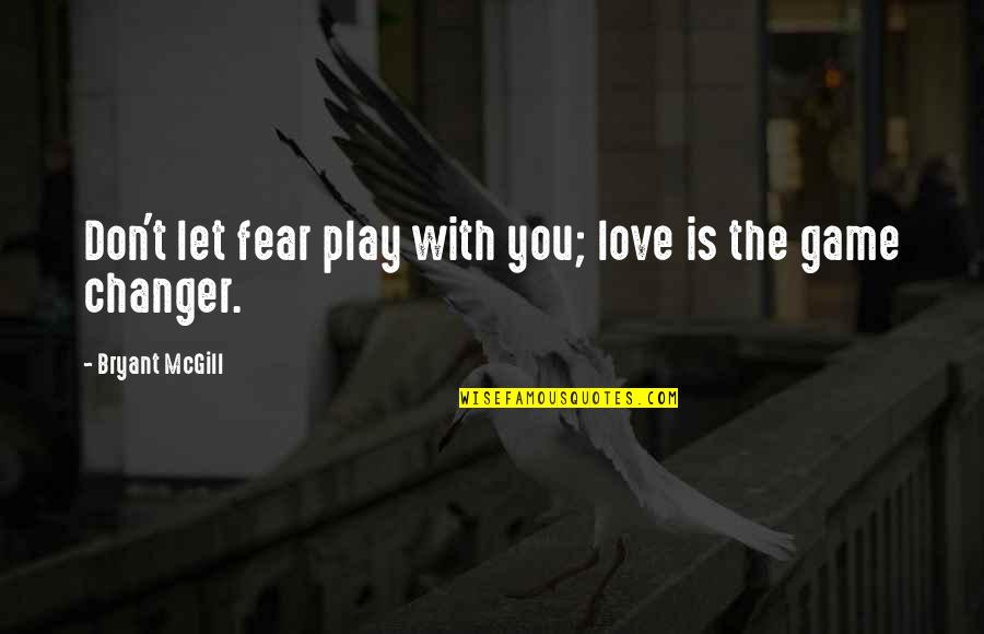 Don't Change For Love Quotes By Bryant McGill: Don't let fear play with you; love is