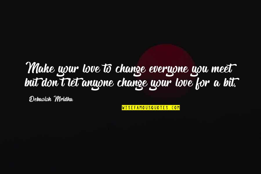 Don't Change For Love Quotes By Debasish Mridha: Make your love to change everyone you meet