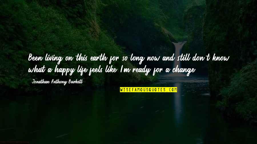 Don't Change For Love Quotes By Jonathan Anthony Burkett: Been living on this earth for so long