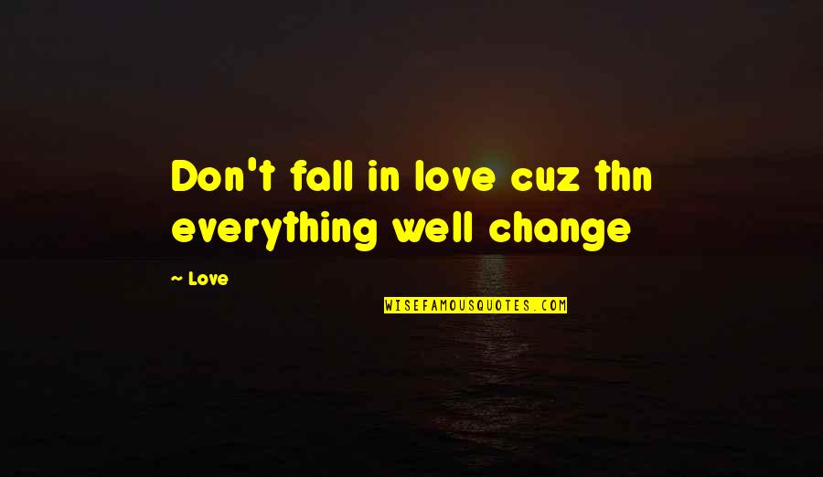Don't Change For Love Quotes By Love: Don't fall in love cuz thn everything well