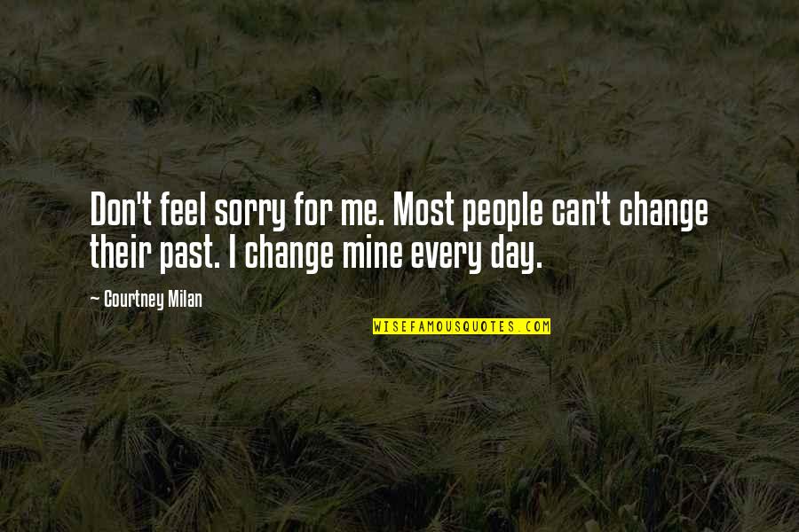 Don't Change For Me Quotes By Courtney Milan: Don't feel sorry for me. Most people can't