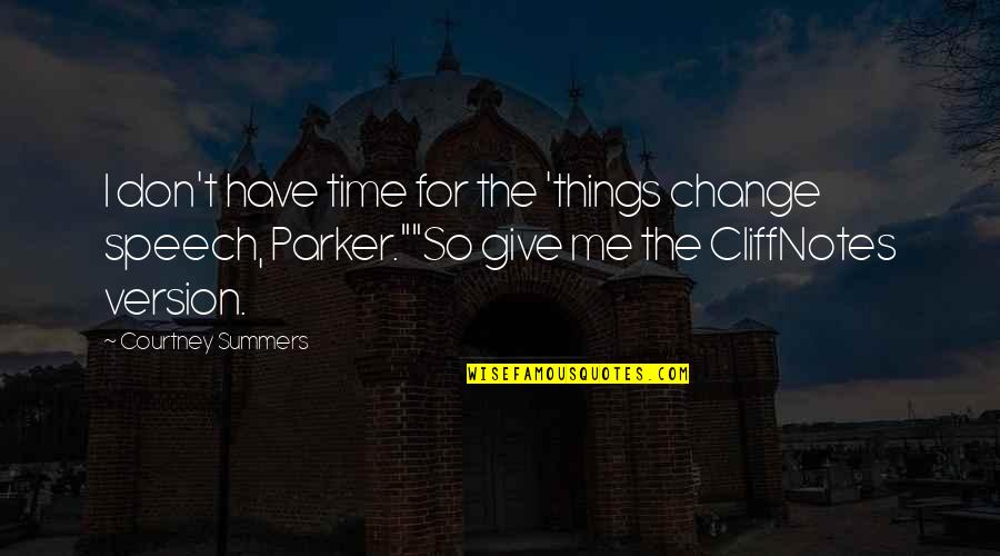 Don't Change For Me Quotes By Courtney Summers: I don't have time for the 'things change